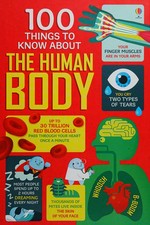 100 things to know about the human body / Alex Frith, Minna Lacey, Johnathan Melmoth & Matthew Oldham ; illustrated by Federico Mariani & Danny Schlitz.