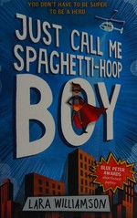 Just call me Spaghetti-hoop Boy / Lara Williamson.