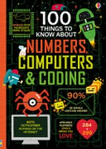 100 things to know about numbers, computers & coding / written by Alice James, Eddie Reynolds, Minna Lacey, Rose Hall and Alex Frith ; illustrated by Federico Mariani, Parko Polo and Shaw Nielsen.