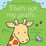 That's not my giraffe... : its horns are too fuzzy / [written by Fiona Watt ; illustrated by Rachel Wells].