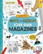 Write and design your own magazines / written by Sarah Hull ; illustrated by Ro Ledesma, James Daw, Joe List and Irena Freitas ; designed by Freya Harrison.