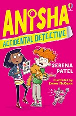 Anisha, accidental detective / Serena patel ; illustrated by Emma McCann.