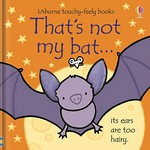 That's not my bat ... its ears are too hairy / [written by Fiona Watt ; illustrated by Rachel Wells ; designed by Non Figg].
