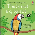 That's not my parrot ... : its tummy is too fluffy / written by Fiona Watt ; illustrated by Rachel Wells.