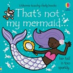 That's not my mermaid ... : her tail is too sparkly / written by Fiona Watt ; illustrated by Rachel Wells.