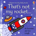 That's not my rocket ... : its boosters are too rough / written by Fiona Watt ; illustrated by Rachel Wells ; designed by Non Figg.