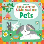 Baby's very first slide and see pets / illustrated by Stella Baggott ; designed by Josephine Thompson.