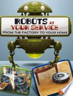Robots at your service : from the factory to your home / Kathryn Clay.