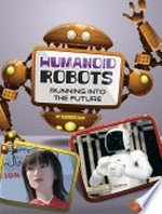 Humanoid robots : running into the future / by Kathryn Clay.