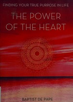 The power of the heart : finding your true purpose in life / Baptist de Pape.
