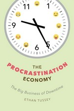 The procrastination economy : the big business of downtime / Ethan Tussey.