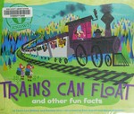 Trains can float : and other fun facts / by Laura Lyn DiSiena and Hannah Eliot ; illustrated by Pete Oswald and Aaron Spurgeon.