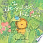 The not-so-brave little lion / David Walker.