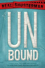 UnBound : stories from The Unwind World / Neal Shusterman.