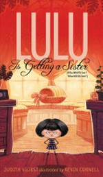 Lulu is getting a sister : (Who wants her? Who needs her?) / Judith Viorst ; illustrated by Kevin Cornell.