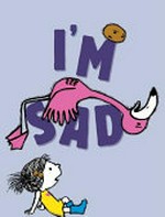 I'm sad / by Michael Ian Black ; illustrated by Debbie Ridpath Ohi.