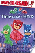 Time to be a hero / [adapted by Daphne Pendergrass from the series PJ Masks]
