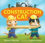 Construction cat / Barbara Odanaka ; with illustrations by Sydney Hanson.