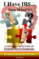 I have IBS-- now what? : a comprehensive guide for patients with Irritable Bowel Syndrome / Ashkan Farhadi.