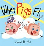 When pigs fly / by James Burks.