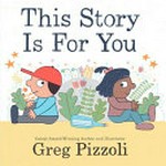 This story is for you / Greg Pizzoli.