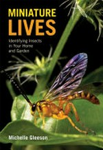 Miniature lives : identifying insects in your home and garden / Michelle Gleeson.