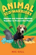 Animal eco-warriors : humans and animals working together to protect our planet / Nic Gill.
