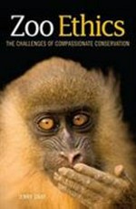 Zoo ethics : the challenges of compassionate conservation / Jennifer Gray ; foreword by Joel Sartone.