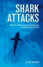 Shark attacks : myths, misunderstandings and human fear / Blake Chapman.