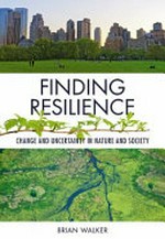 Finding resilience : change and uncertainty in nature and society / Brian Walker.