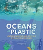 Oceans of plastic : understanding and solving a pollution problem / Tracey Gray.
