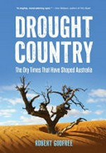 Drought country : the dry times that have shaped Australia / Robert Godfree.