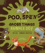 Poo, spew and other gross things animals do! / Nic Gill, Romane Cristescu ; artwork by Rachel Tribout.