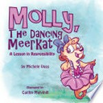 Molly, the Dancing Meerkat : a lesson in responsibility / by Michele Voss ; illustrated by Caitlin Mulvihill.