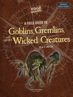 A field guide to goblins, gremlins, and other wicked creatures / by A.J. Sautter.