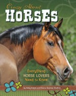 Crazy about horses : everything horse lovers need to know / by Molly Kolpin and Donna Bowman Bratton.