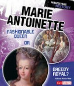 Marie Antoinette : fashionable queen or greedy royal? / by Sarah Powers Webb.
