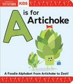 A is for artichoke : a foodie alphabet from artichoke to zest / by America's Test Kitchen ; pictures by Maddie Frost.