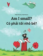 Có phải tôi nhỏ bé? = Am I small? / Philipp Winterberg ; [illustrations by] Nadja Wichmann ; translation (Vietnamese): Chi Lê ; translation (English): Philipp Winterberg.