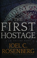 The first hostage : a J. B. Collins novel / Joel C. Rosenberg.