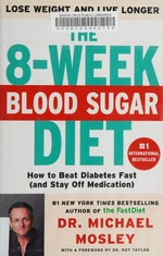 The 8-week blood sugar diet : how to beat diabetes fast (and stay off medication for life) / Dr. Michael Mosley.