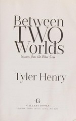 Between two worlds : lessons from the other side / Tyler Henry.