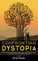 Confronting dystopia : the new technological revolution and the future of work / edited by Eva Paus.