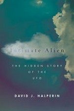 Intimate alien : the hidden story of the UFO / David J. Halperin.