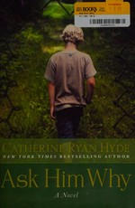 Ask him why : a novel / Catherine Ryan Hyde.