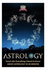 Astrology : teach me everything I need to know about astrology in 30 minutes.