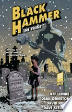 Black Hammer. script, Jeff Lemire ; issues 7-8, 10-11, 13 art, Dean Ormston, colors, Dave Stewart, letters Todd Klein ; issue 9 art, colors, and letters, David Rubín. 2, The event /