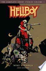 Hellboy, the complete short stories. Mike Mignola. Volume 1 /