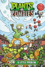 Plants vs. zombies. written by Paul Tobin ; art by Sara Soler ; colors by Adi Crossa ; letters by Steve Dutro ; cover by Sara Soler ; bonus story art and colors by Ron Chan. A little problem /