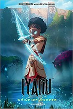 Iyanu : child of wonder. creator and writer, Roye Okupe ; cover and interior art, Godwin Akpan ; letters, Spoof Animation. Volume one /